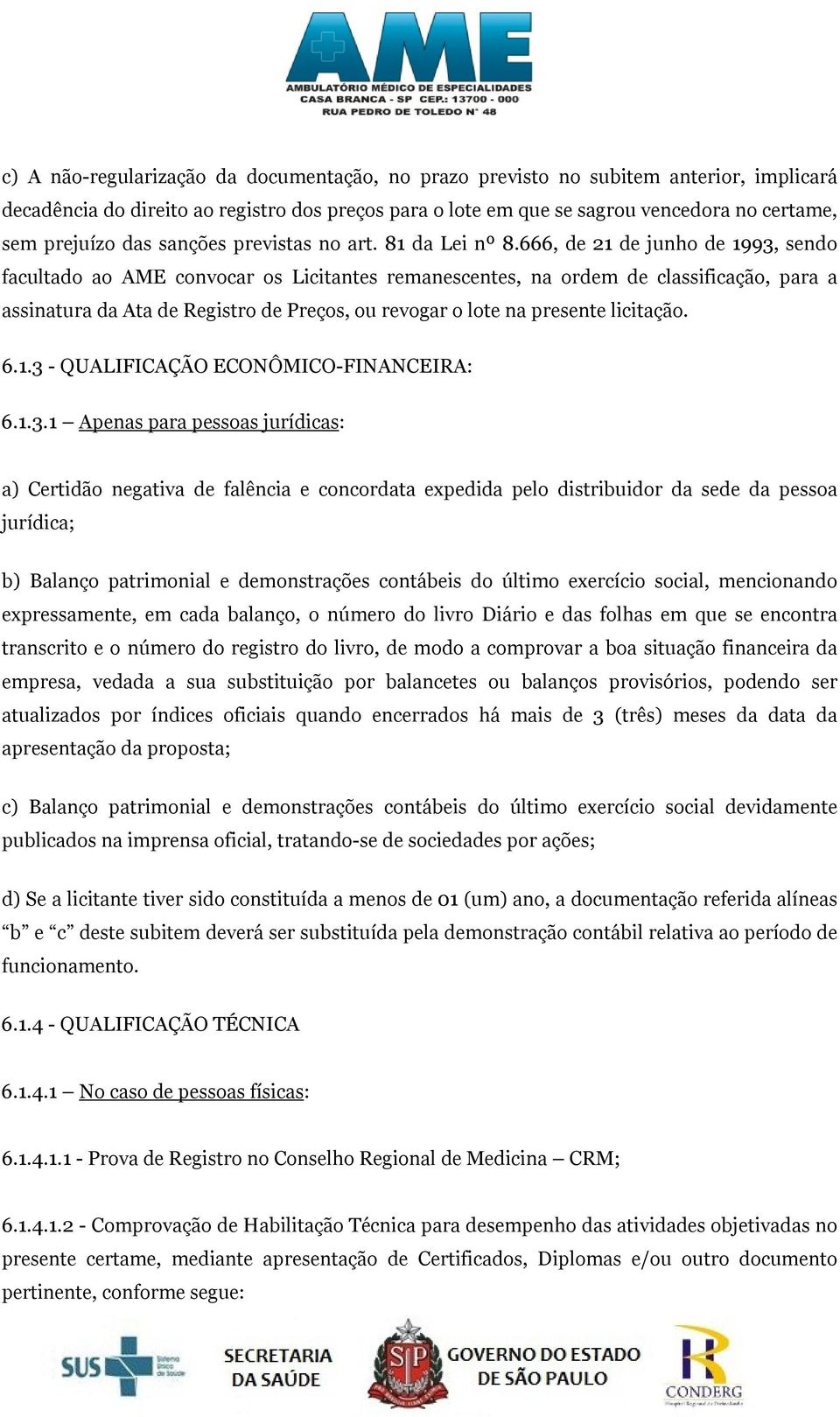 666, de 21 de junho de 1993, sendo facultado ao AME convocar os Licitantes remanescentes, na ordem de classificação, para a assinatura da Ata de Registro de Preços, ou revogar o lote na presente