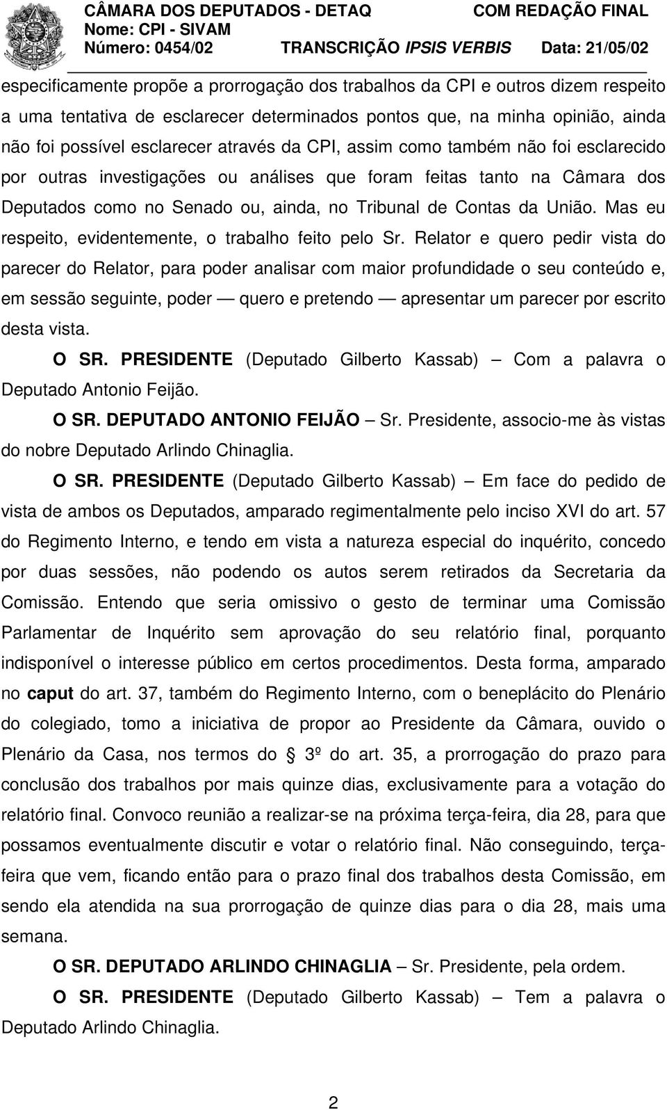 Mas eu respeito, evidentemente, o trabalho feito pelo Sr.