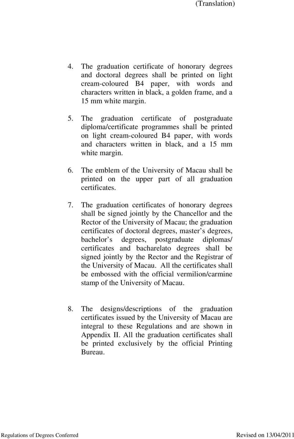 The graduation certificate of postgraduate diploma/certificate programmes shall be printed on light cream-coloured B4 paper, with words and characters written in black, and a 15 mm white margin. 6.