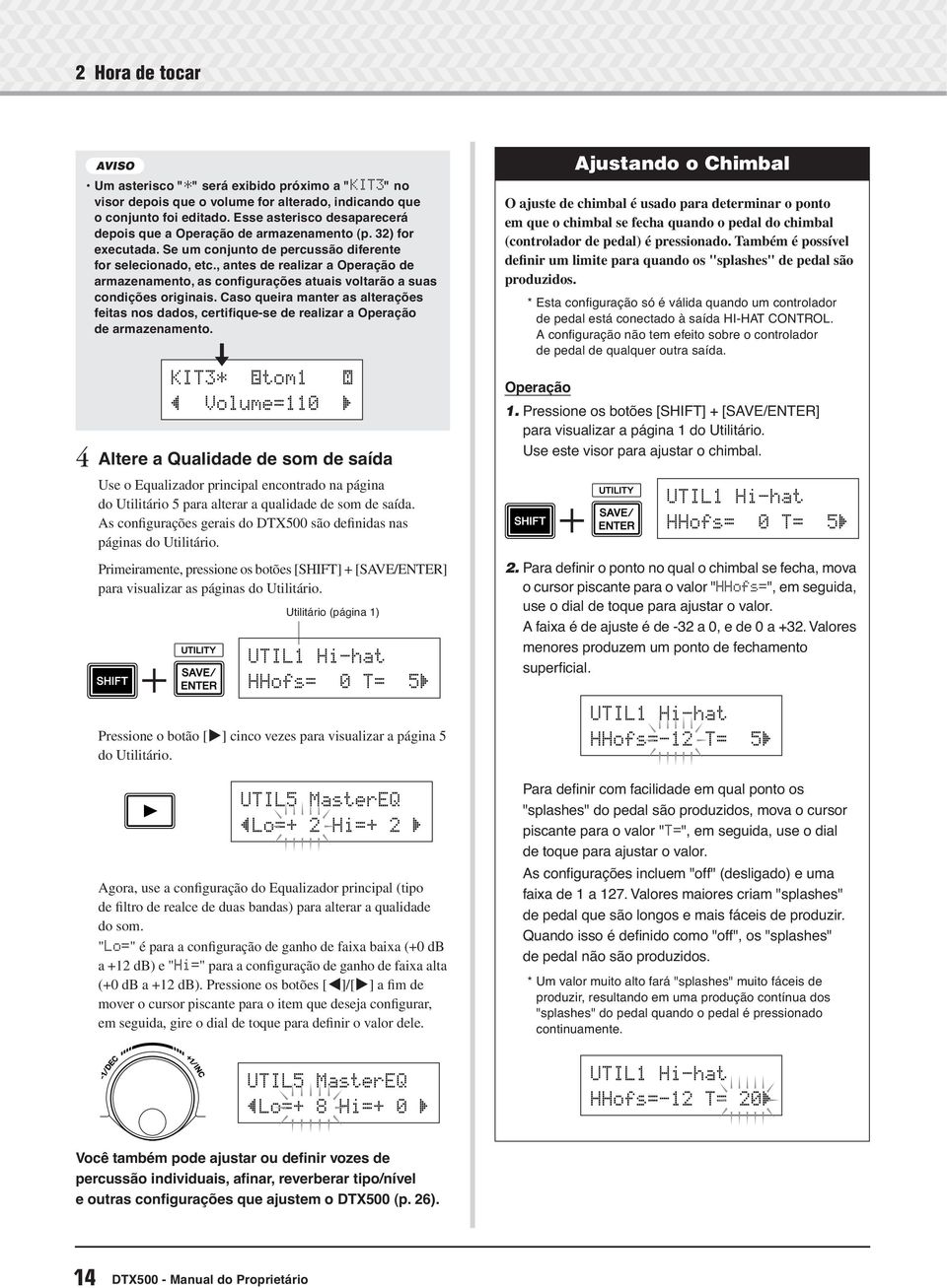 , antes de realizar a Operação de armazenamento, as configurações atuais voltarão a suas condições originais.