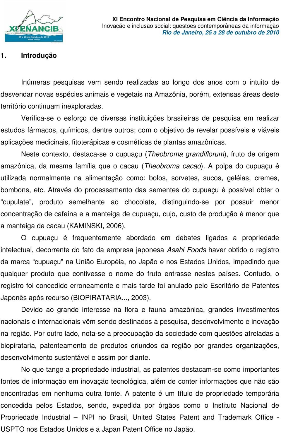 Verifica-se o esforço de diversas instituições brasileiras de pesquisa em realizar estudos fármacos, químicos, dentre outros; com o objetivo de revelar possíveis e viáveis aplicações medicinais,