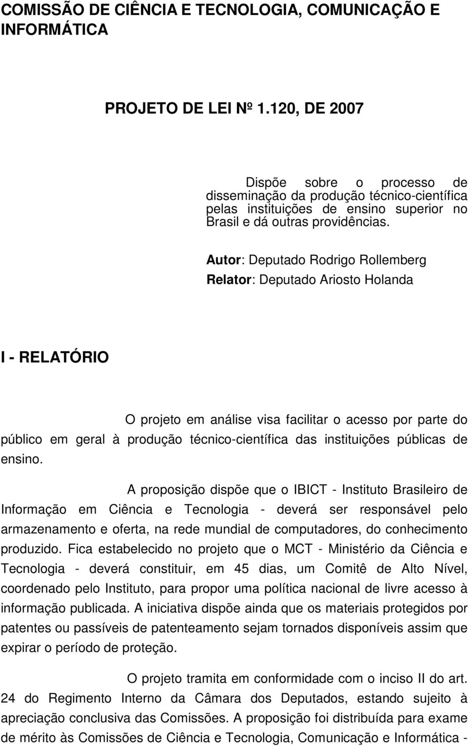 Autor: Deputado Rodrigo Rollemberg Relator: Deputado Ariosto Holanda I - RELATÓRIO O projeto em análise visa facilitar o acesso por parte do público em geral à produção técnico-científica das