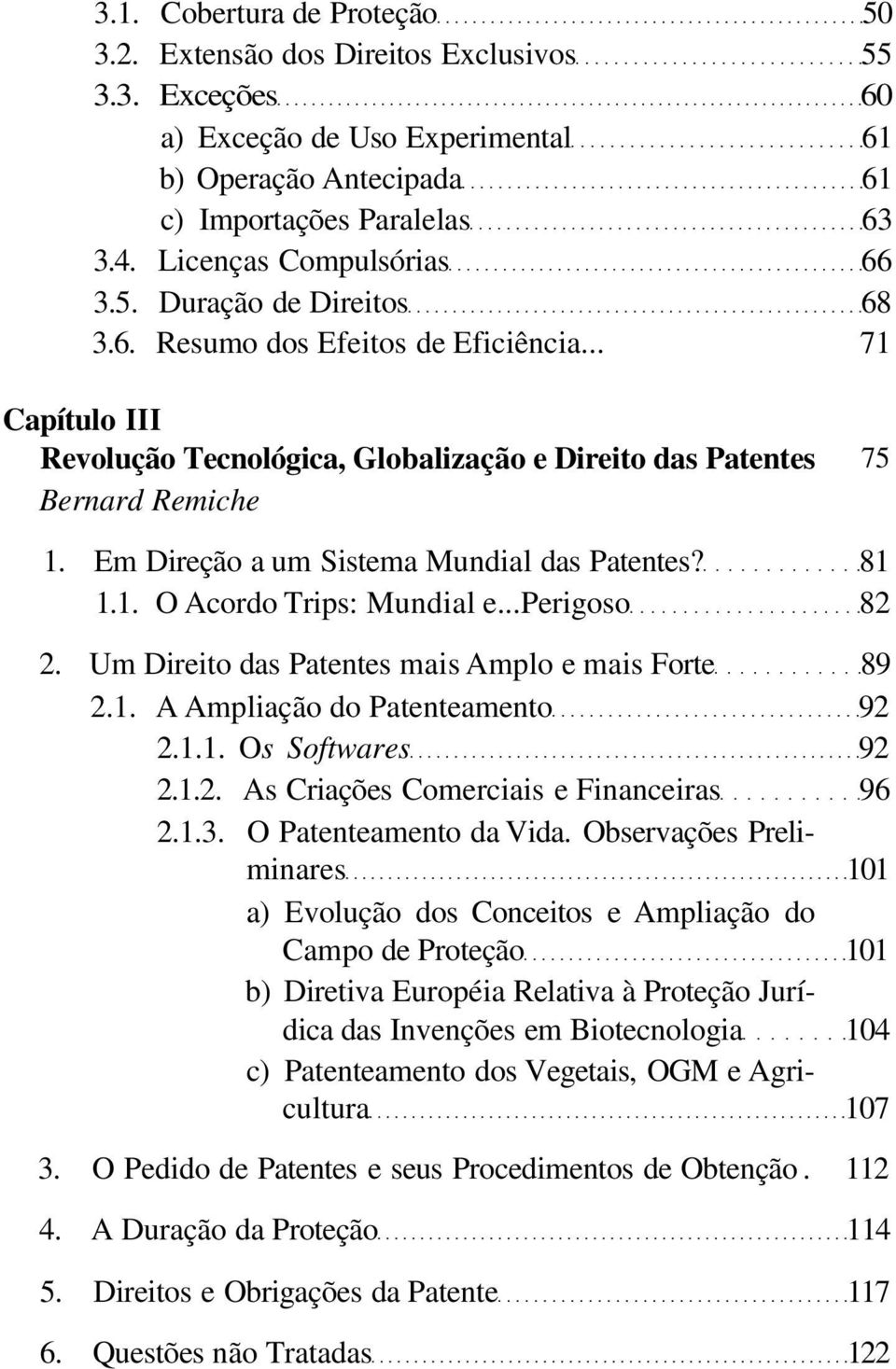 Em Direção a um Sistema Mundial das Patentes? 81 1.1. O Acordo Trips: Mundial e...perigoso 82 2. Um Direito das Patentes mais Amplo e mais Forte 89 2.1. A Ampliação do Patenteamento 92 2.1.1. Os Softwares 92 2.