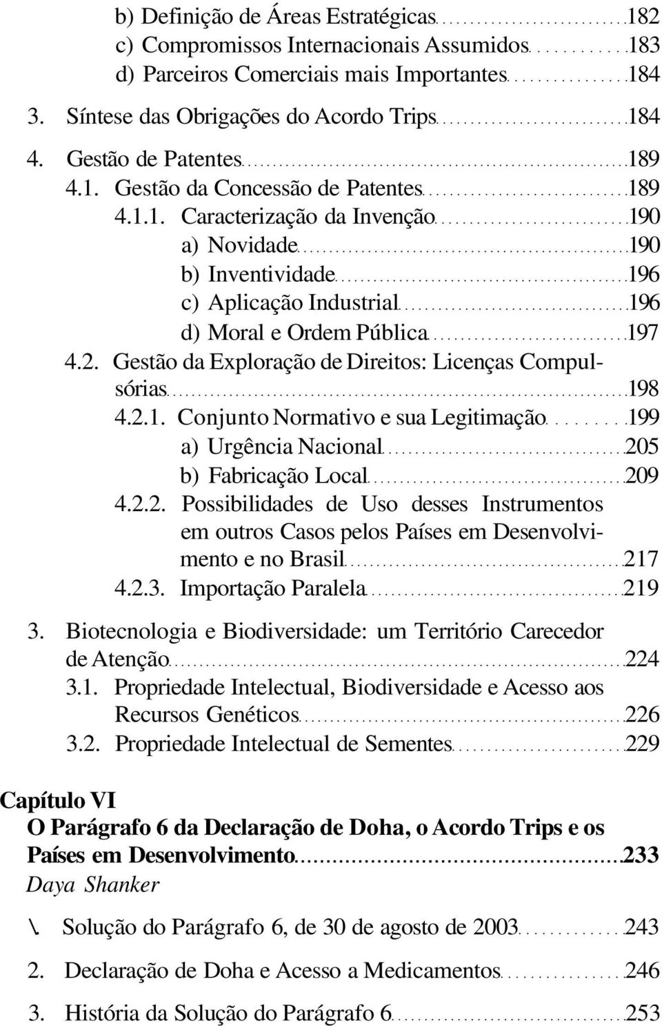 Gestão da Exploração de Direitos: Licenças Compulsórias 198 4.2.1. Conjunto Normativo e sua Legitimação 199 a) Urgência Nacional 205 b) Fabricação Local 209 4.2.2. Possibilidades de Uso desses Instrumentos em outros Casos pelos Países em Desenvolvimento e no Brasil 217 4.