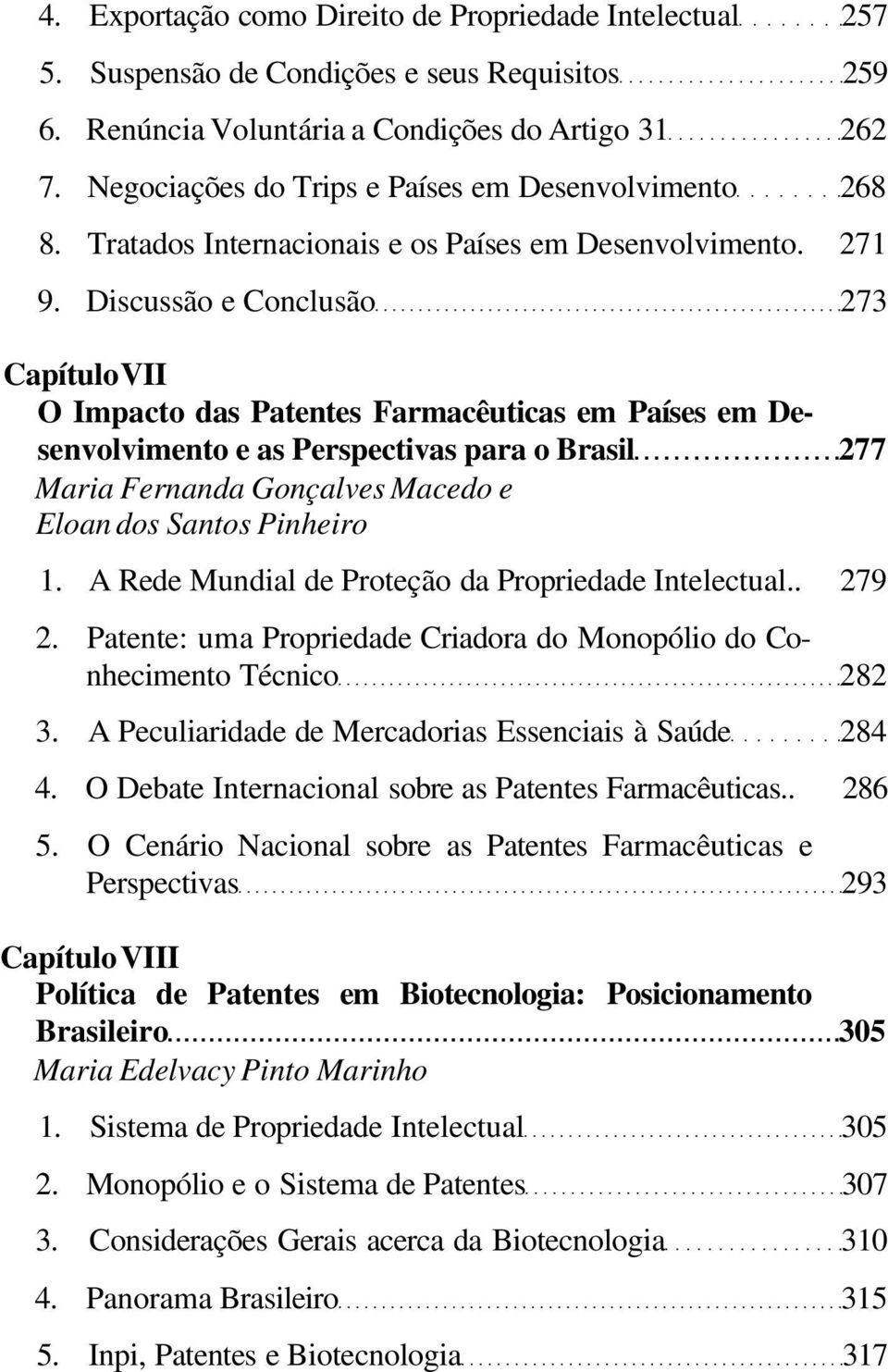 Discussão e Conclusão 273 Capítulo VII O Impacto das Patentes Farmacêuticas em Países em Desenvolvimento e as Perspectivas para o Brasil 277 Maria Fernanda Gonçalves Macedo e Eloan dos Santos