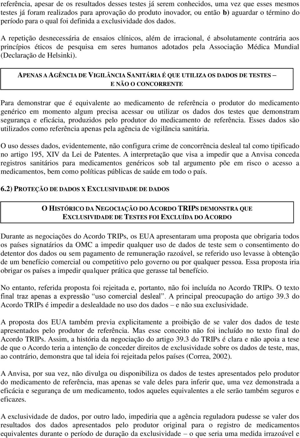 A repetição desnecessária de ensaios clínicos, além de irracional, é absolutamente contrária aos princípios éticos de pesquisa em seres humanos adotados pela Associação Médica Mundial (Declaração de