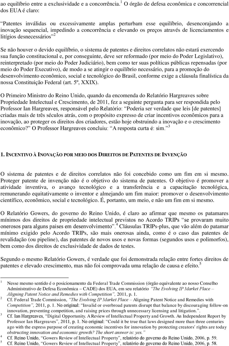 elevando os preços através de licenciamentos e litígios desnecessários 2 Se não houver o devido equilíbrio, o sistema de patentes e direitos correlatos não estará exercendo sua função constitucional