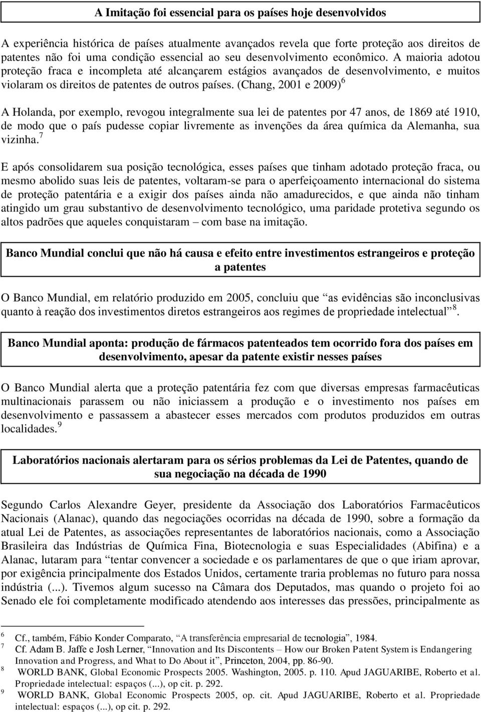 (Chang, 2001 e 2009) 6 A Holanda, por exemplo, revogou integralmente sua lei de patentes por 47 anos, de 1869 até 1910, de modo que o país pudesse copiar livremente as invenções da área química da