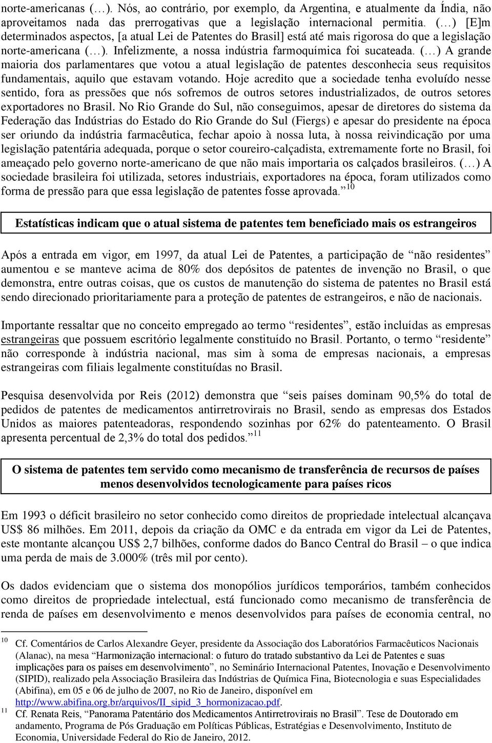 ( ) A grande maioria dos parlamentares que votou a atual legislação de patentes desconhecia seus requisitos fundamentais, aquilo que estavam votando.