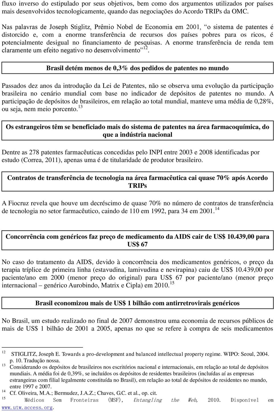 desigual no financiamento de pesquisas. A enorme transferência de renda tem claramente um efeito negativo no desenvolvimento 12.