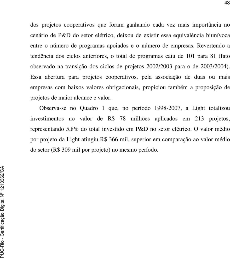 Essa abertura para projetos cooperativos, pela associação de duas ou mais empresas com baixos valores obrigacionais, propiciou também a proposição de projetos de maior alcance e valor.