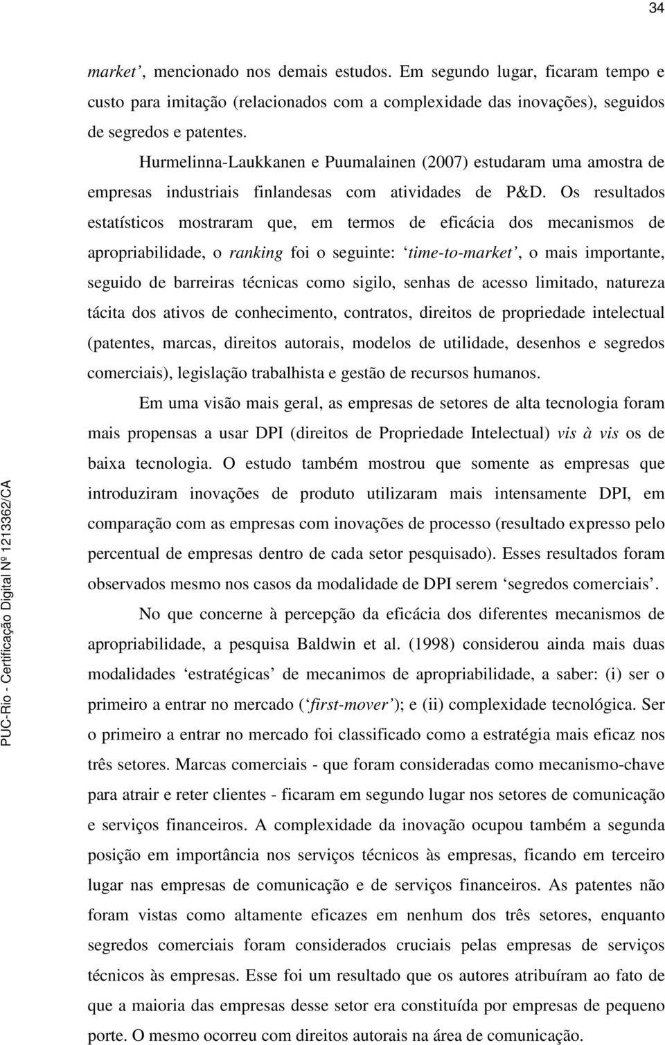 Os resultados estatísticos mostraram que, em termos de eficácia dos mecanismos de apropriabilidade, o ranking foi o seguinte: time-to-market, o mais importante, seguido de barreiras técnicas como