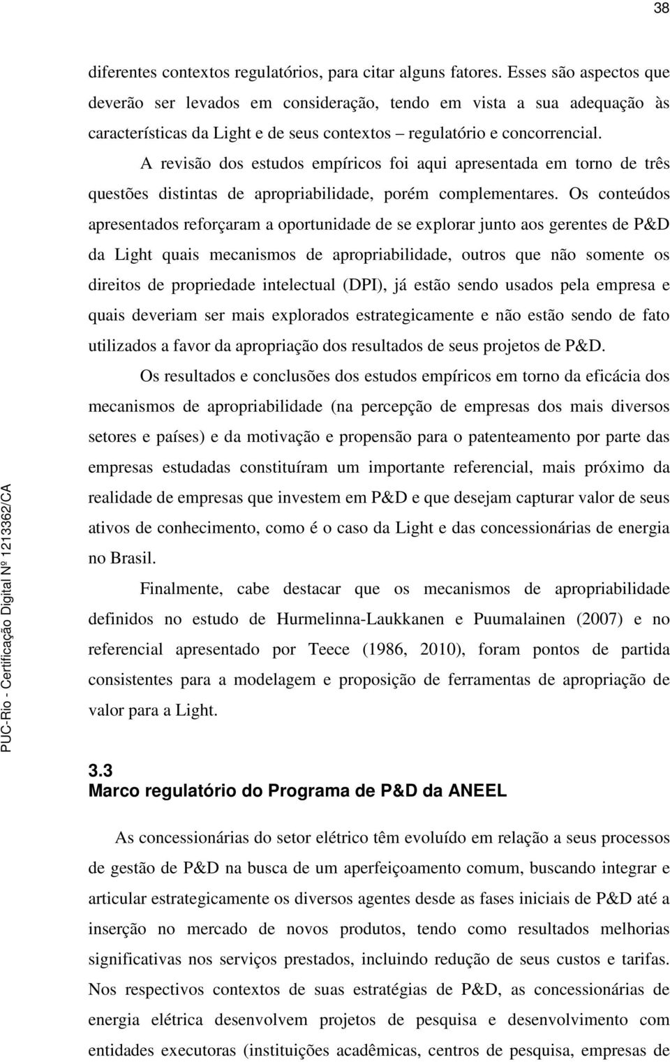 A revisão dos estudos empíricos foi aqui apresentada em torno de três questões distintas de apropriabilidade, porém complementares.