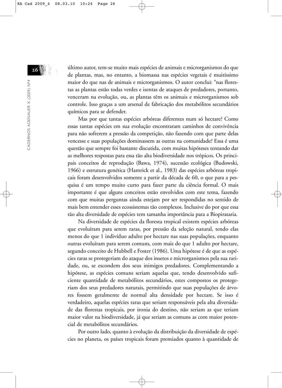 muitíssimo maior do que nas de animais e microrganismos.