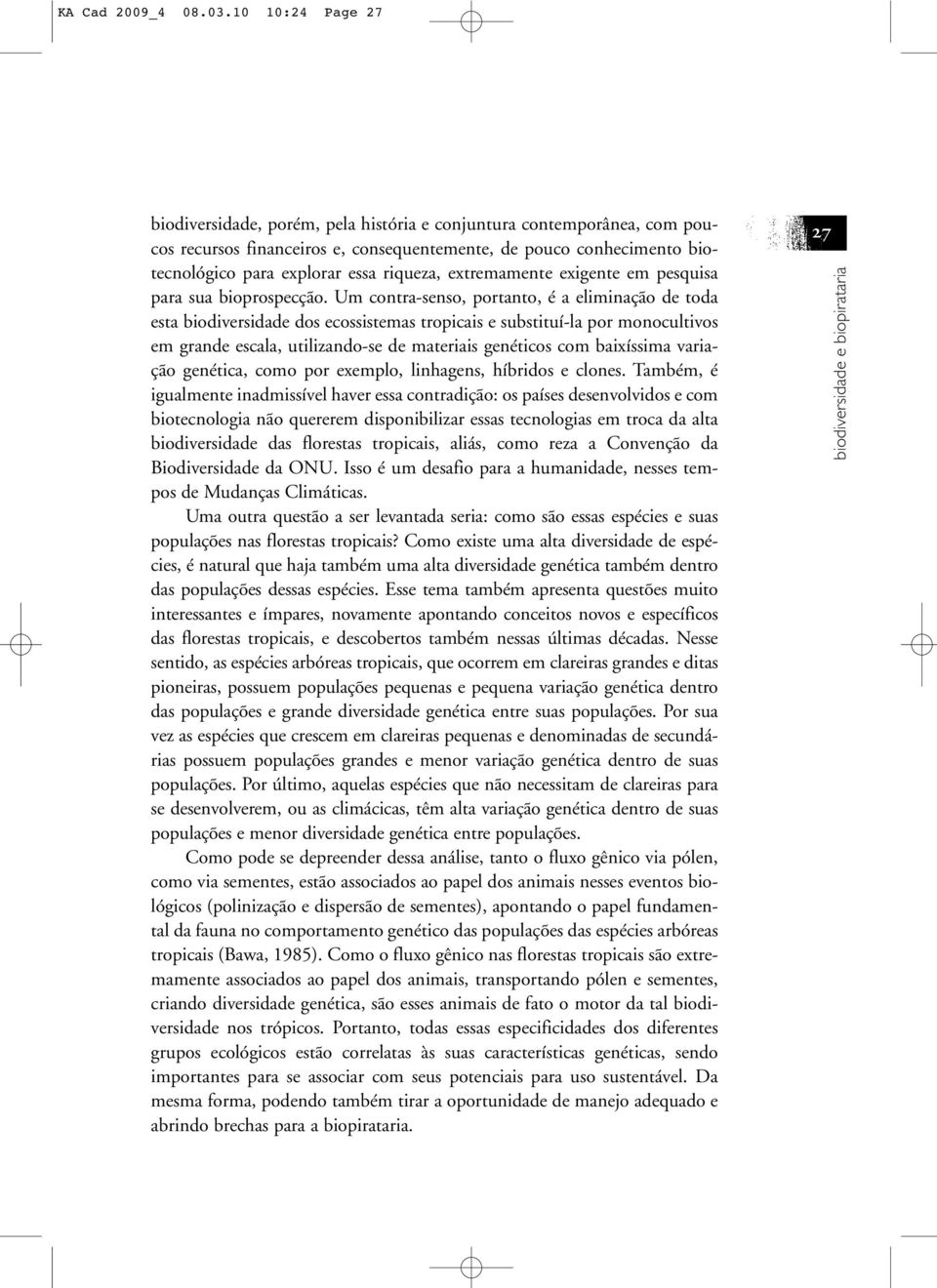 extremamente exigente em pesquisa para sua bioprospecção.