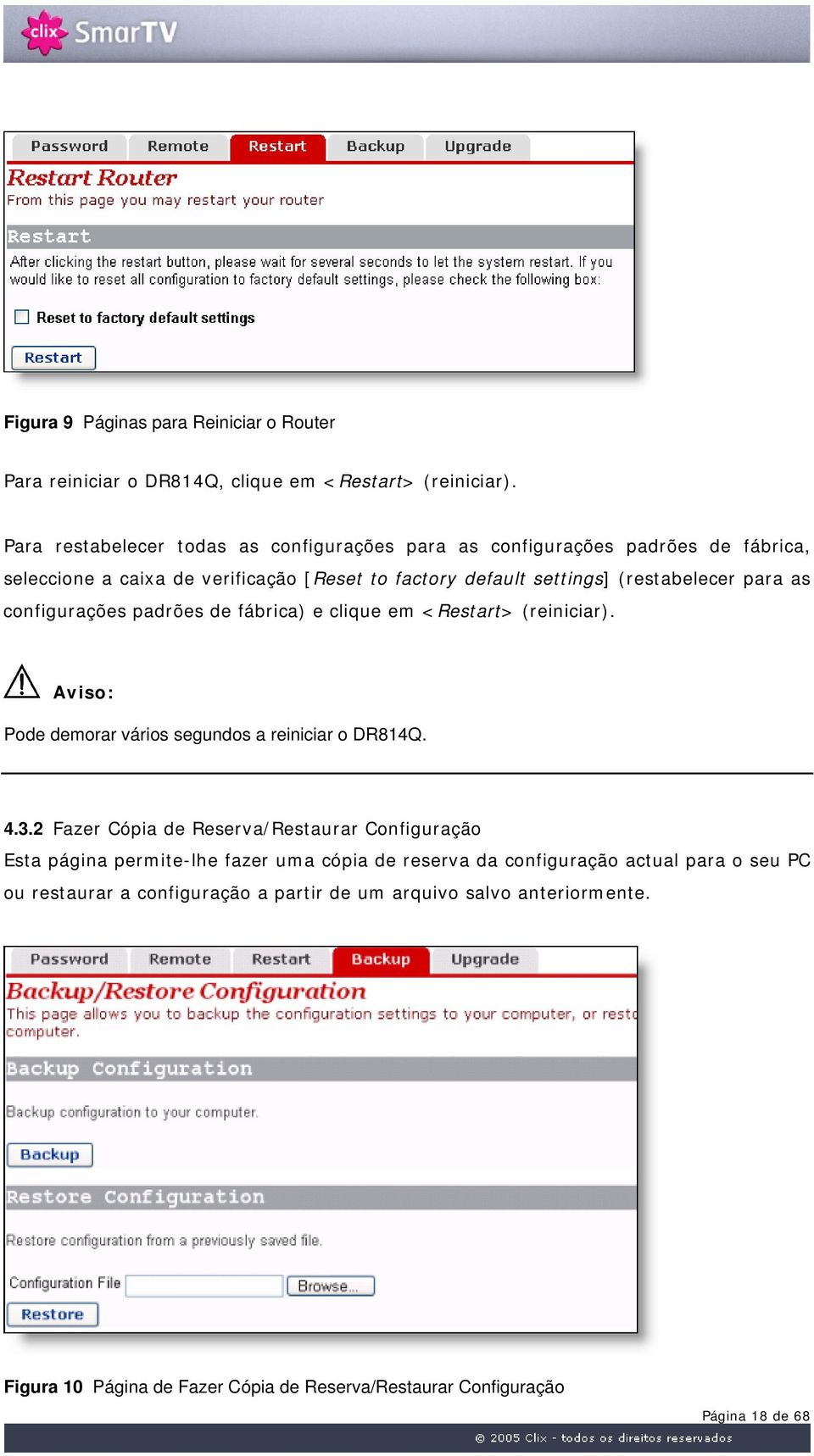 as configurações padrões de fábrica) e clique em <Restart> (reiniciar). Aviso: Pode demorar vários segundos a reiniciar o DR814Q. 4.3.