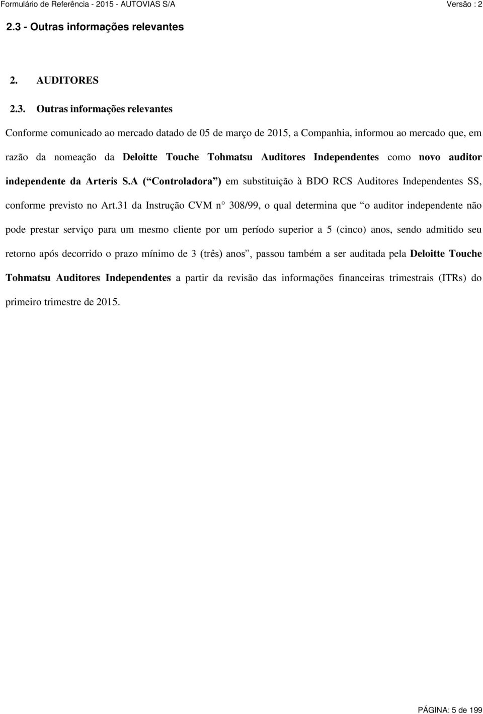 A ( Controladora ) em substituição à BDO RCS Auditores Independentes SS, conforme previsto no Art.