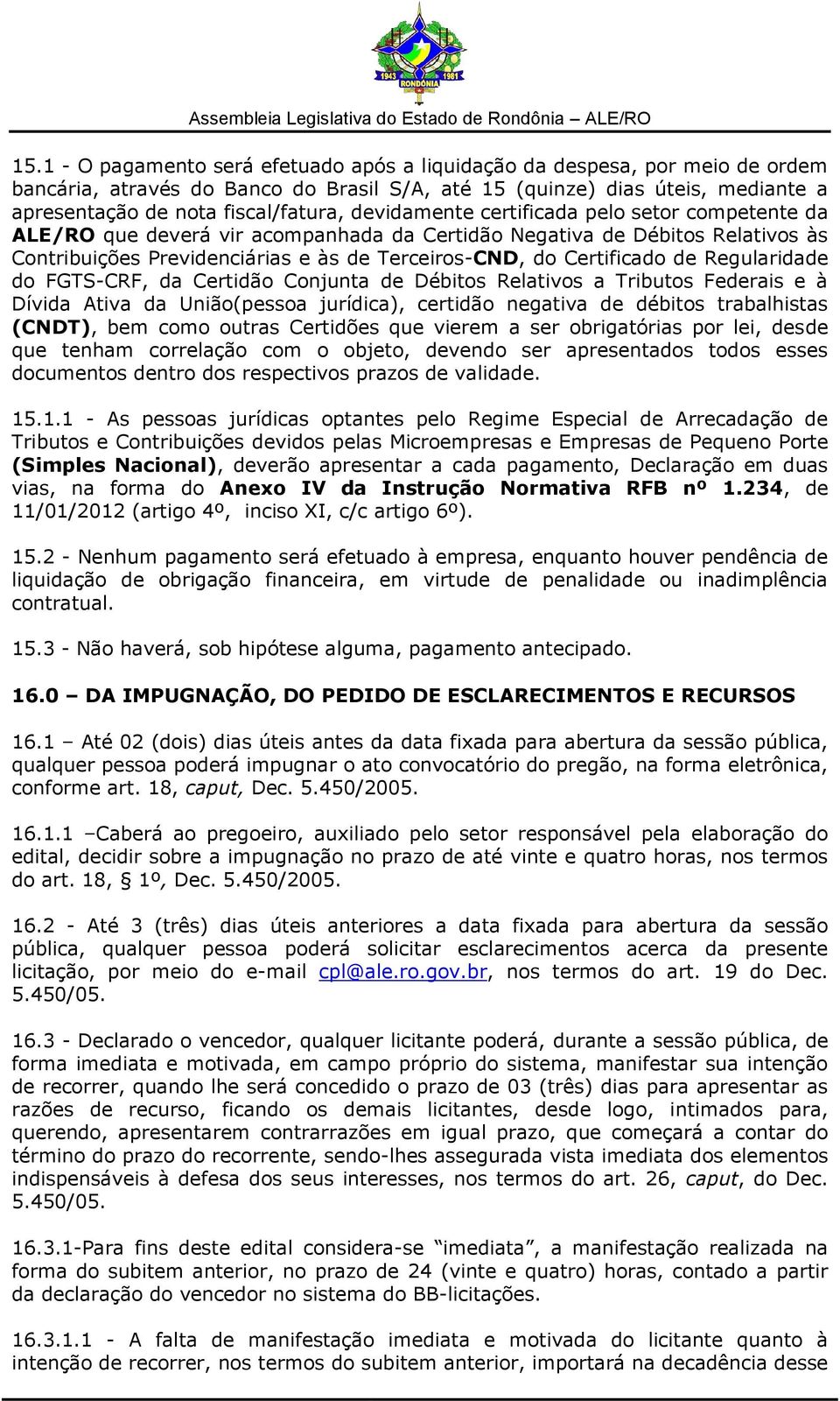 Regularidade do FGTS-CRF, da Certidão Conjunta de Débitos Relativos a Tributos Federais e à Dívida Ativa da União(pessoa jurídica), certidão negativa de débitos trabalhistas (CNDT), bem como outras