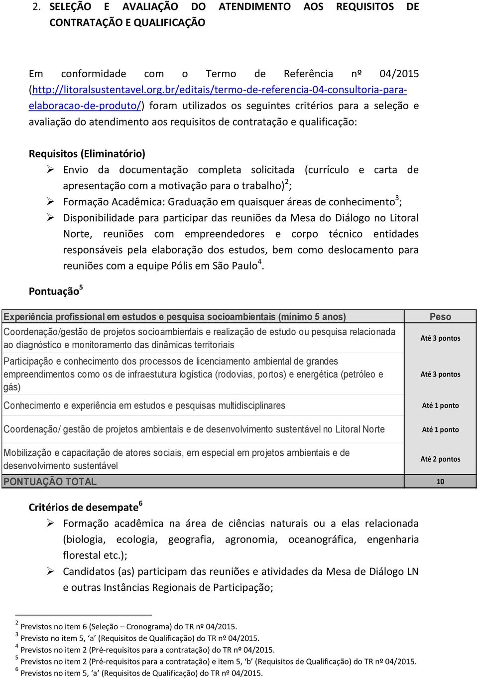 qualificação: Requisitos (Eliminatório) Envio da documentação completa solicitada (currículo e carta de apresentação com a motivação para o trabalho) 2 ; Formação Acadêmica: Graduação em quaisquer