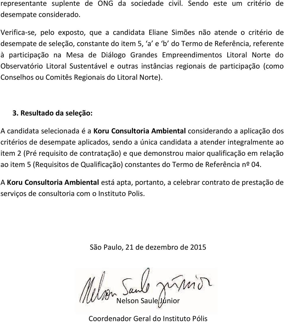 Grandes Empreendimentos Litoral Norte do Observatório Litoral Sustentável e outras instâncias regionais de participação (como Conselhos ou Comitês Regionais do Litoral Norte). 3.