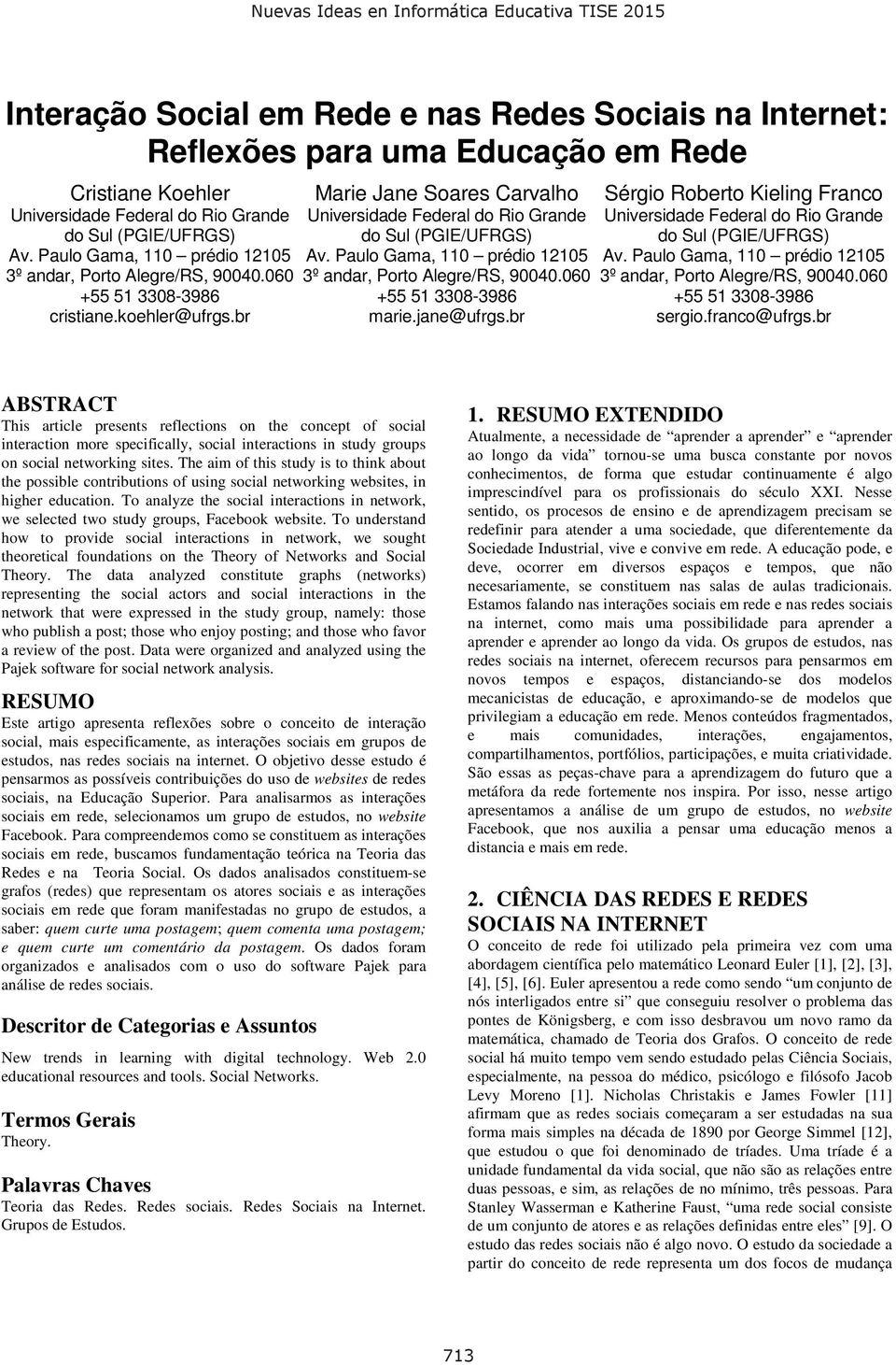 Paulo Gama, 110 prédio 12105 3º andar, Porto Alegre/RS, 90040.060 +55 51 3308-3986 marie.jane@ufrgs.br Sérgio Roberto Kieling Franco Universidade Federal do Rio Grande do Sul (PGIE/UFRGS) Av.