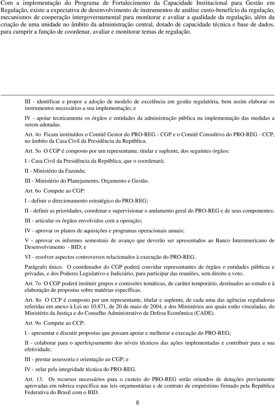 técnica e base de dados, para cumprir a função de coordenar, avaliar e monitorar temas de regulação.