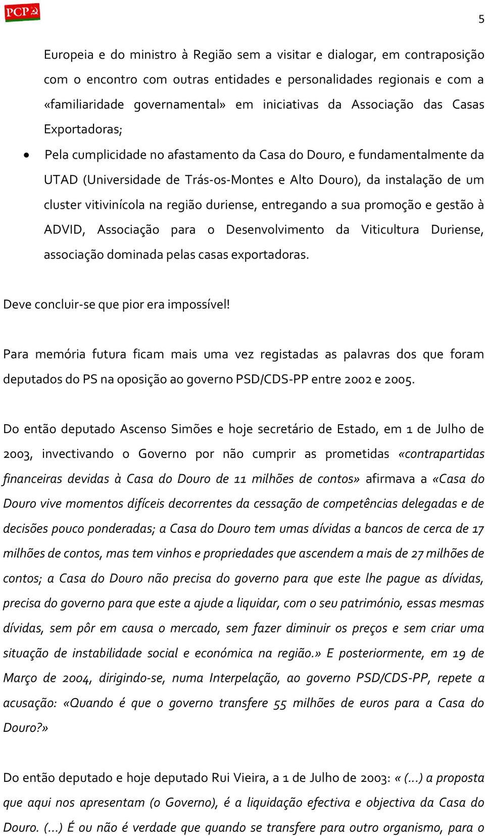 vitivinícola na região duriense, entregando a sua promoção e gestão à ADVID, Associação para o Desenvolvimento da Viticultura Duriense, associação dominada pelas casas exportadoras.