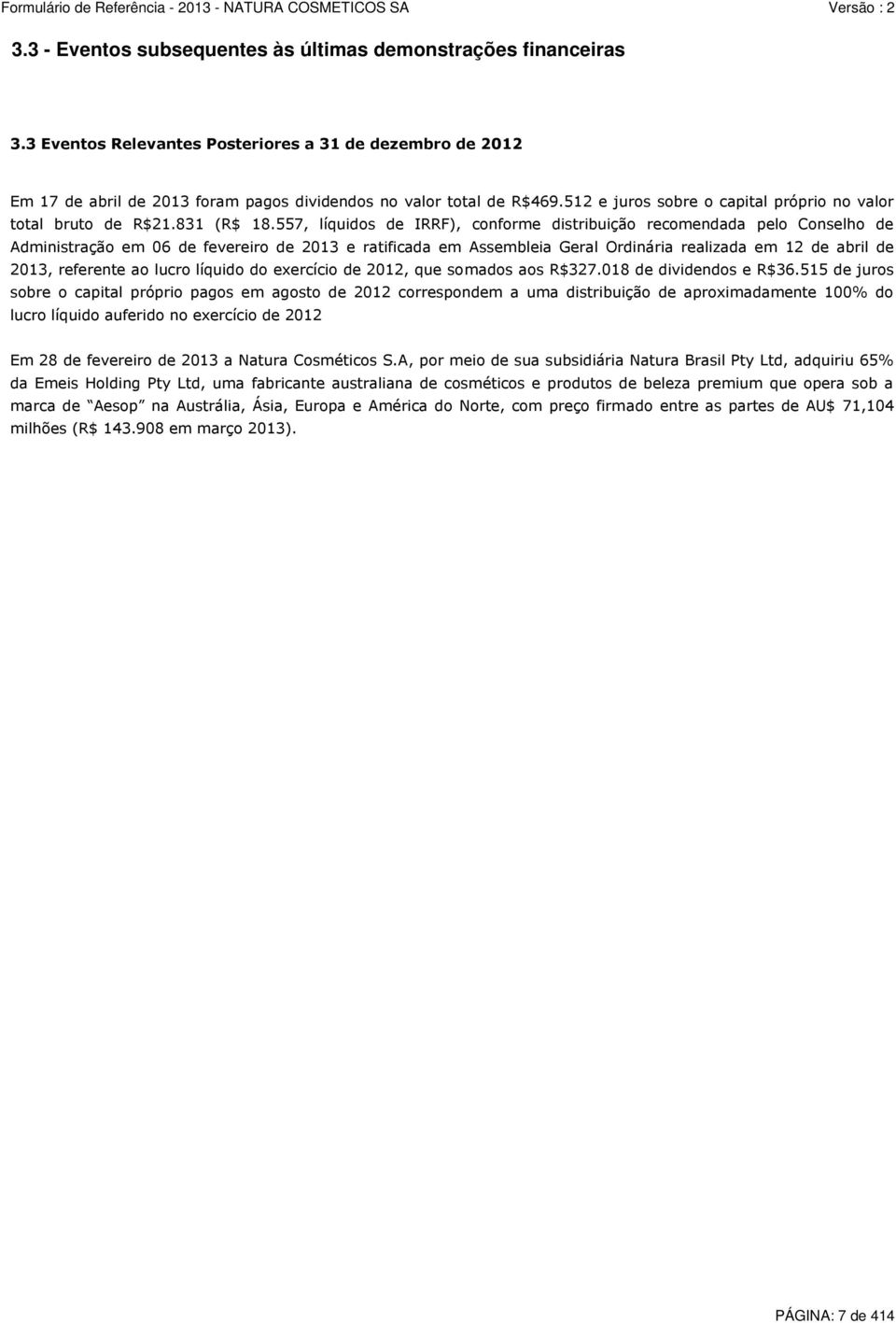 557, líquidos de IRRF), conforme distribuição recomendada pelo Conselho de Administração em 06 de fevereiro de 2013 e ratificada em Assembleia Geral Ordinária realizada em 12 de abril de 2013,