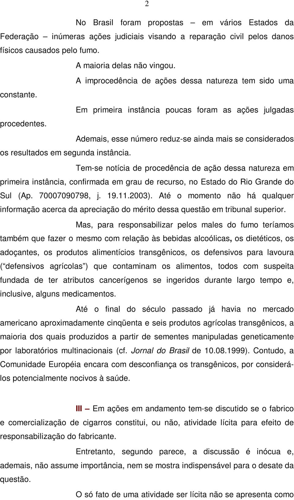 A improcedência de ações dessa natureza tem sido uma Em primeira instância poucas foram as ações julgadas Ademais, esse número reduz-se ainda mais se considerados os resultados em segunda instância.