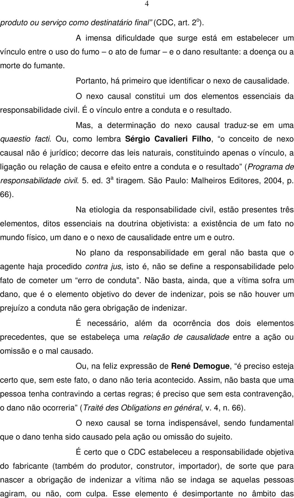 Portanto, há primeiro que identificar o nexo de causalidade. O nexo causal constitui um dos elementos essenciais da responsabilidade civil. É o vínculo entre a conduta e o resultado.