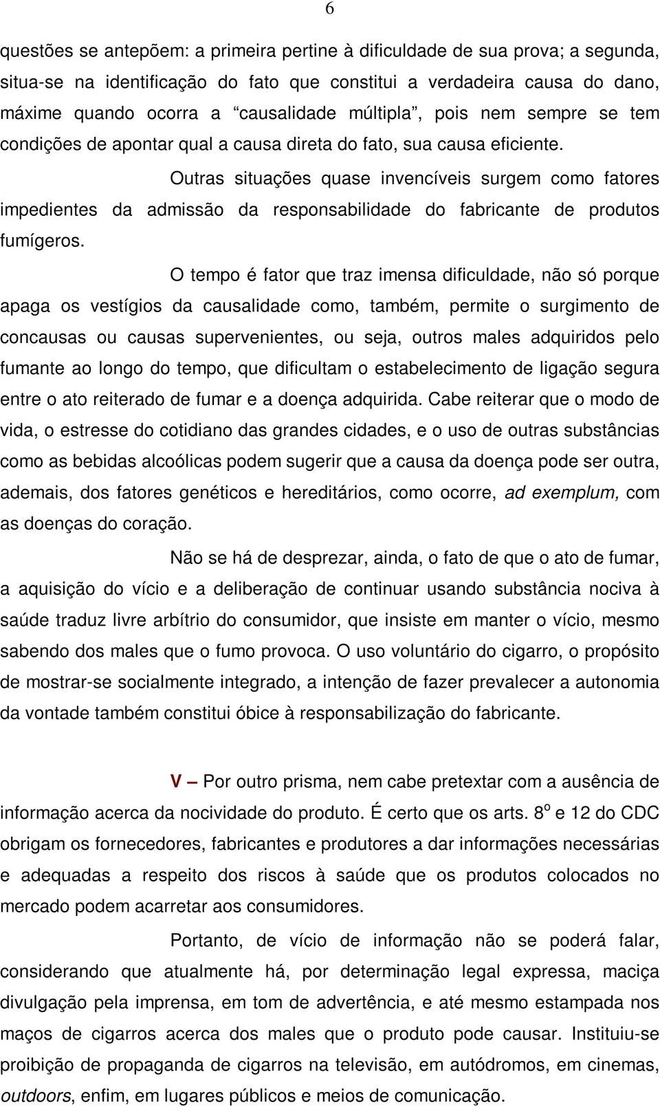 Outras situações quase invencíveis surgem como fatores impedientes da admissão da responsabilidade do fabricante de produtos fumígeros.