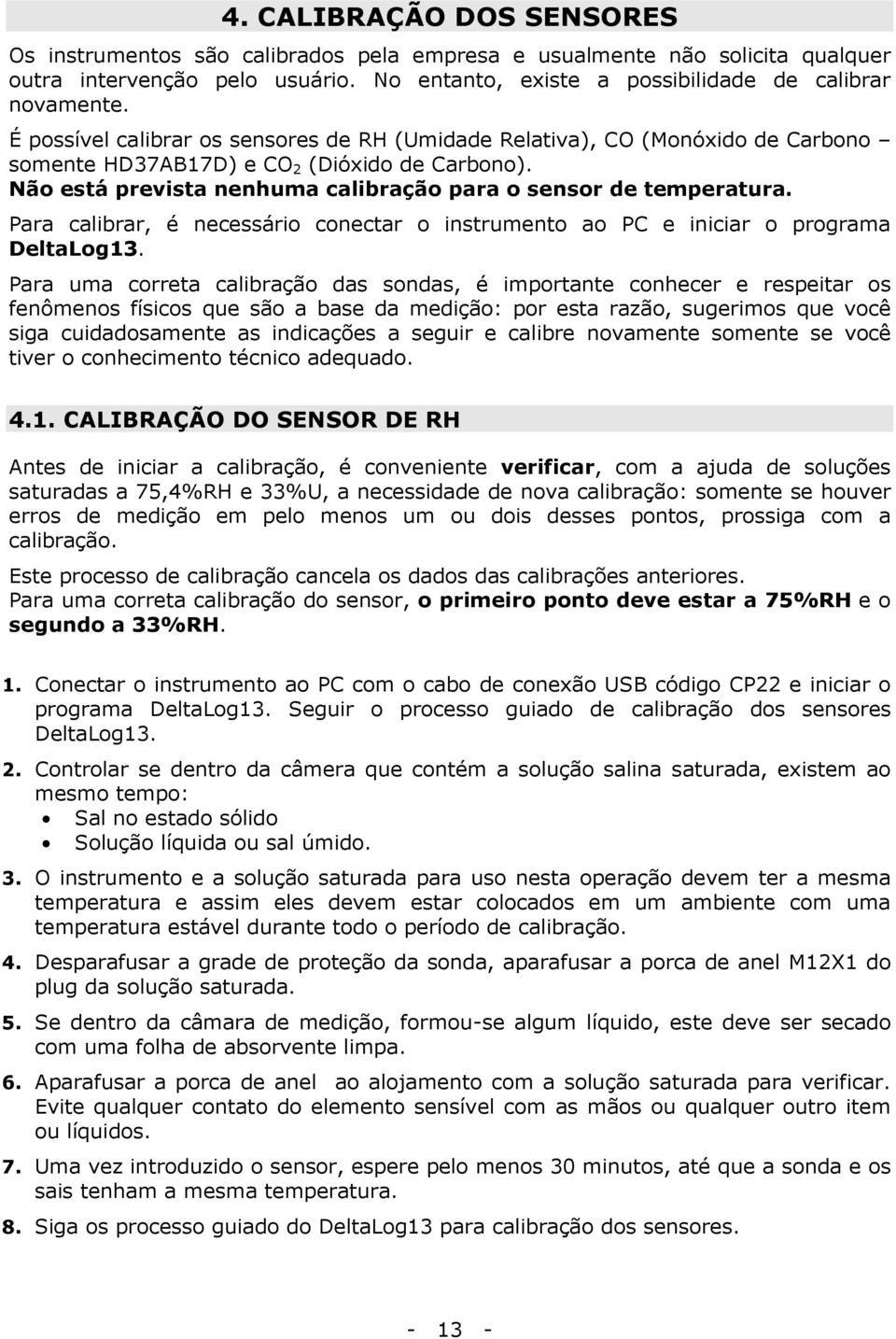 Para calibrar, é necessário conectar o instrumento ao PC e iniciar o programa DeltaLog13.