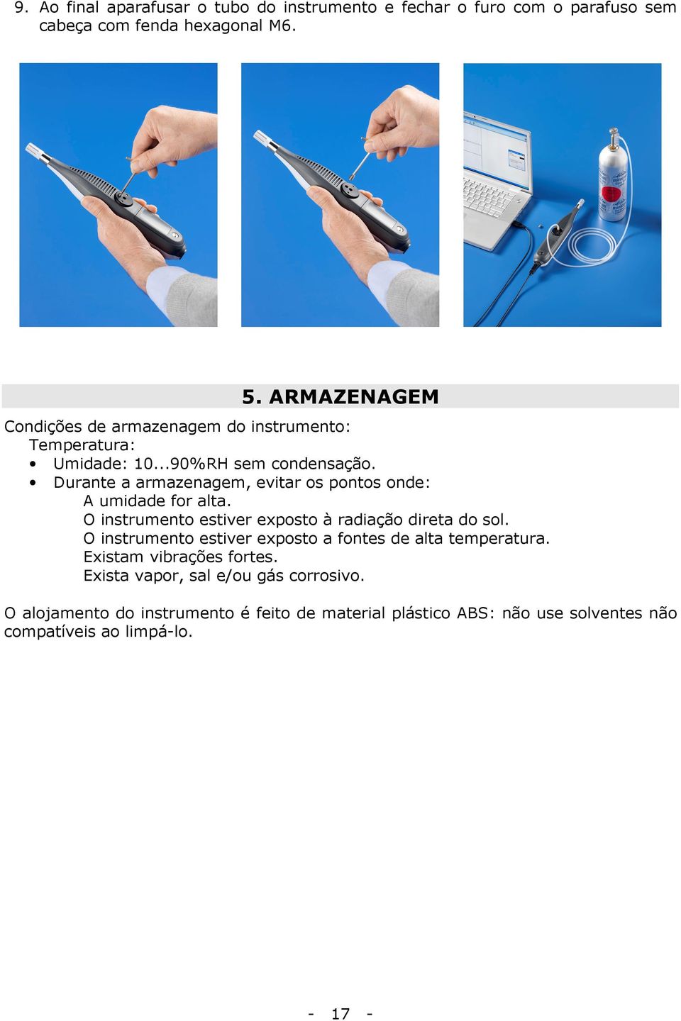 Durante a armazenagem, evitar os pontos onde: A umidade for alta. O instrumento estiver exposto à radiação direta do sol.