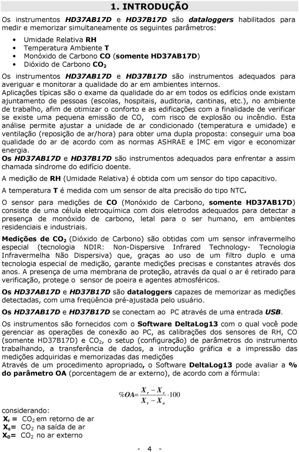 Aplicações típicas são o exame da qualidade do ar em todos os edifícios onde existam ajuntamento de pessoas (escolas, hospitais, auditoria, cantinas, etc.