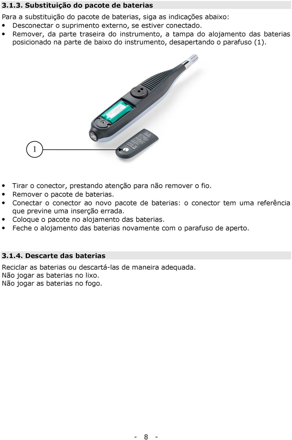 1 Tirar o conector, prestando atenção para não remover o fio. Remover o pacote de baterias.