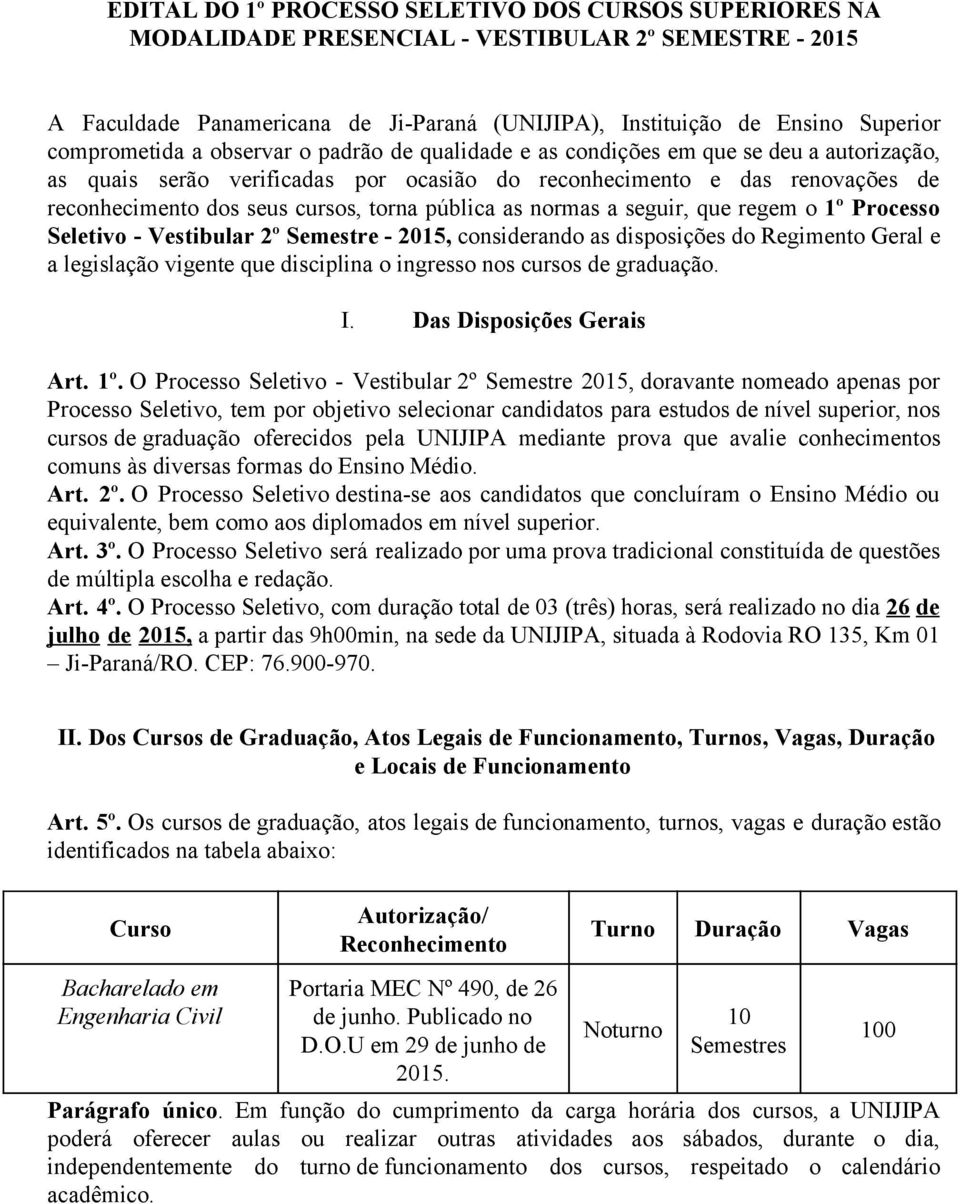 as normas a seguir, que regem o 1º Processo Seletivo Vestibular 2º Semestre 2015, consi de rando as disposições do Regimento Geral e a legislação vigente que disciplina o ingresso nos cursos de