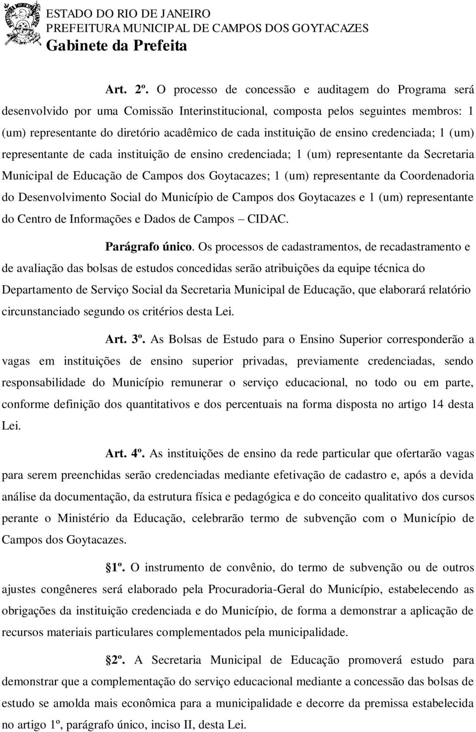 instituição de ensino credenciada; 1 (um) representante de cada instituição de ensino credenciada; 1 (um) representante da Secretaria Municipal de Educação de Campos dos Goytacazes; 1 (um)