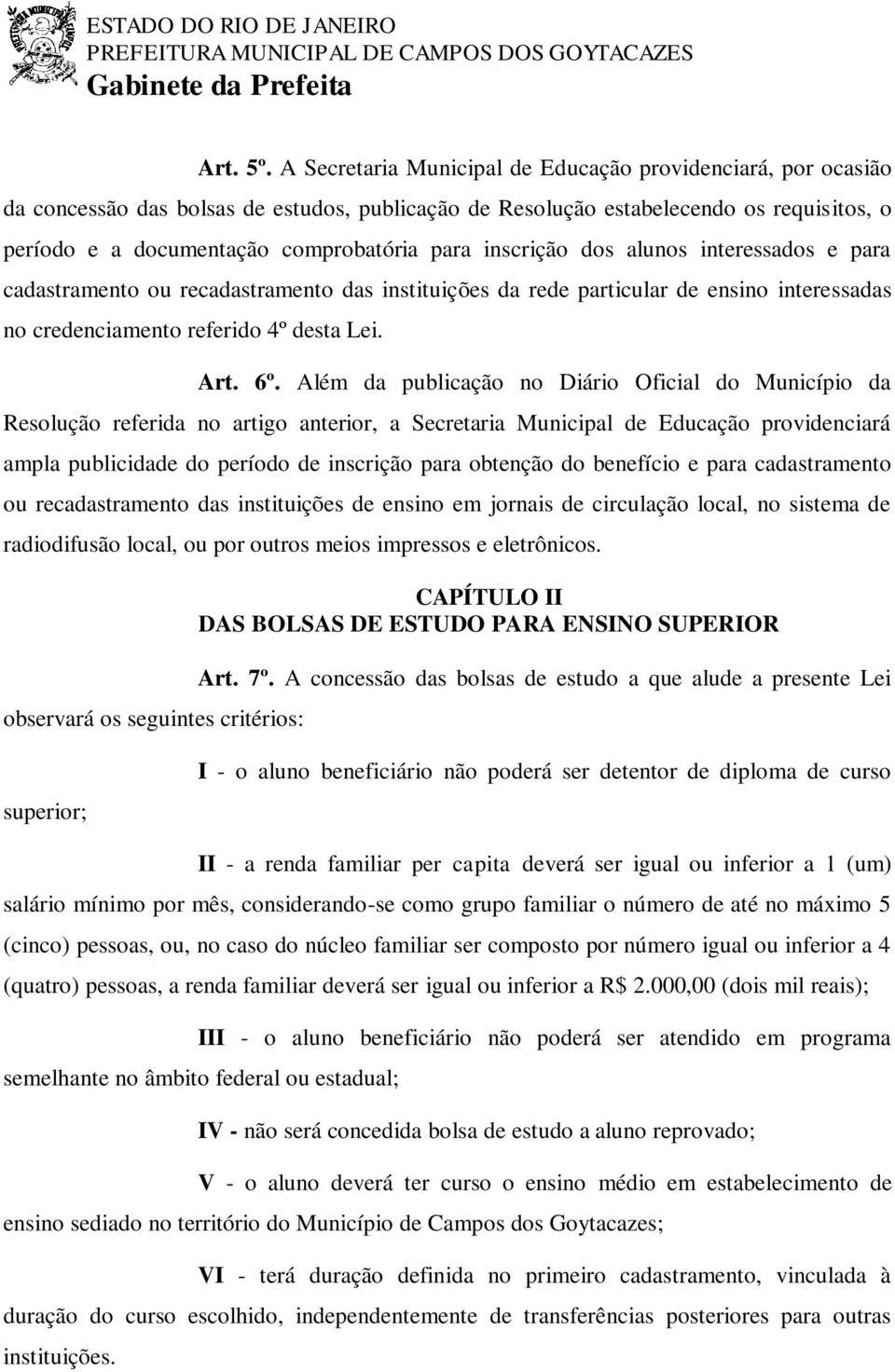 inscrição dos alunos interessados e para cadastramento ou recadastramento das instituições da rede particular de ensino interessadas no credenciamento referido 4º desta Lei. Art. 6º.