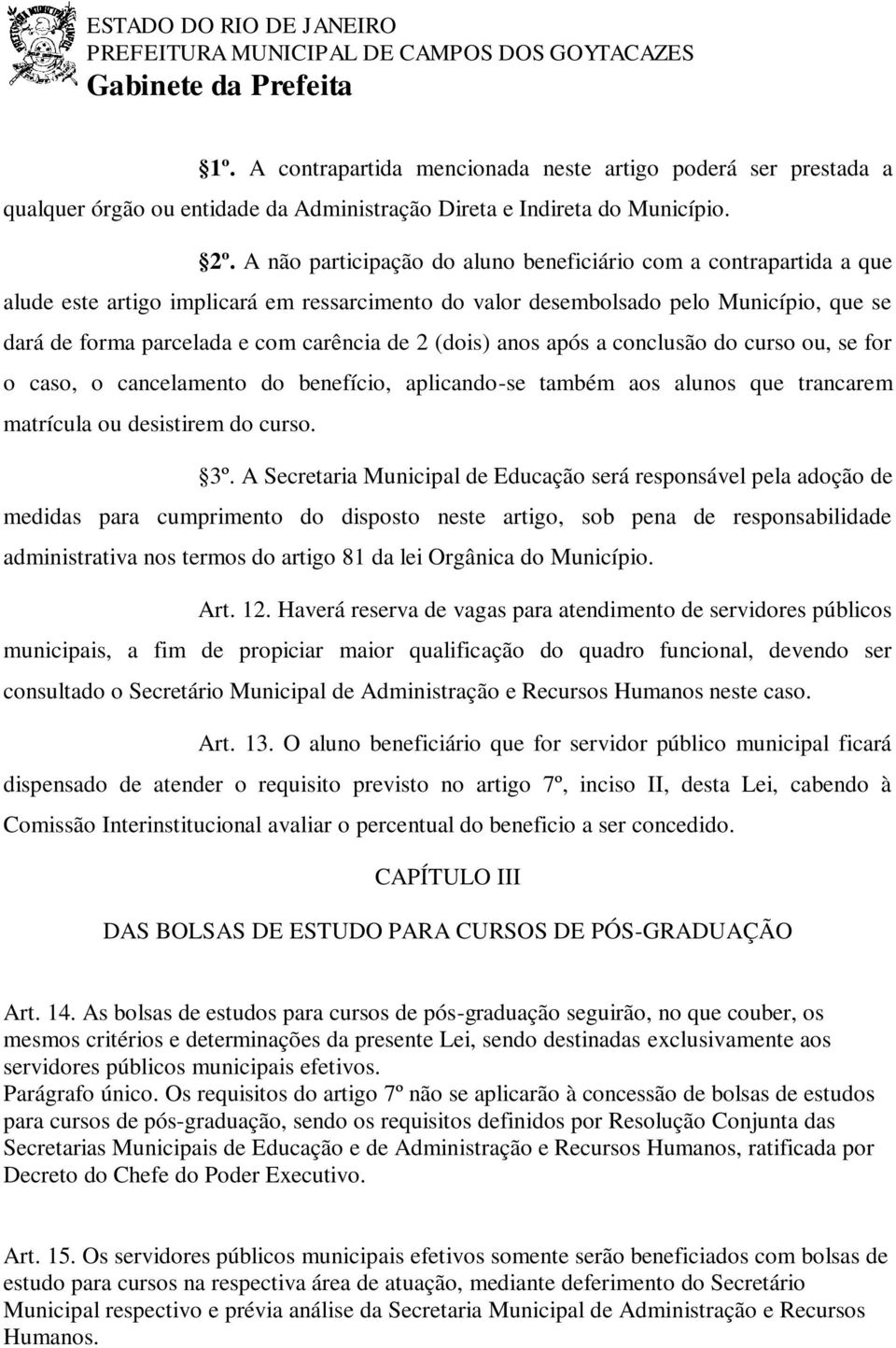 2 (dois) anos após a conclusão do curso ou, se for o caso, o cancelamento do benefício, aplicando-se também aos alunos que trancarem matrícula ou desistirem do curso. 3º.