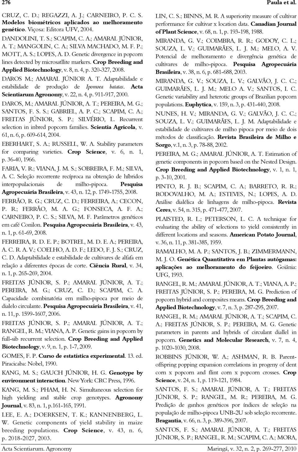 320-327, 2008. DAROS M.; AMARAL JÚNIOR A. T. Adaptabilidade e estabilidade de produção de Ipomoea batatas. Acta Scientiarum Agronomy, v. 22, n. 4, p. 911-917, 2000. DAROS, M.; AMARAL JÚNIOR, A. T.; PEREIRA, M.