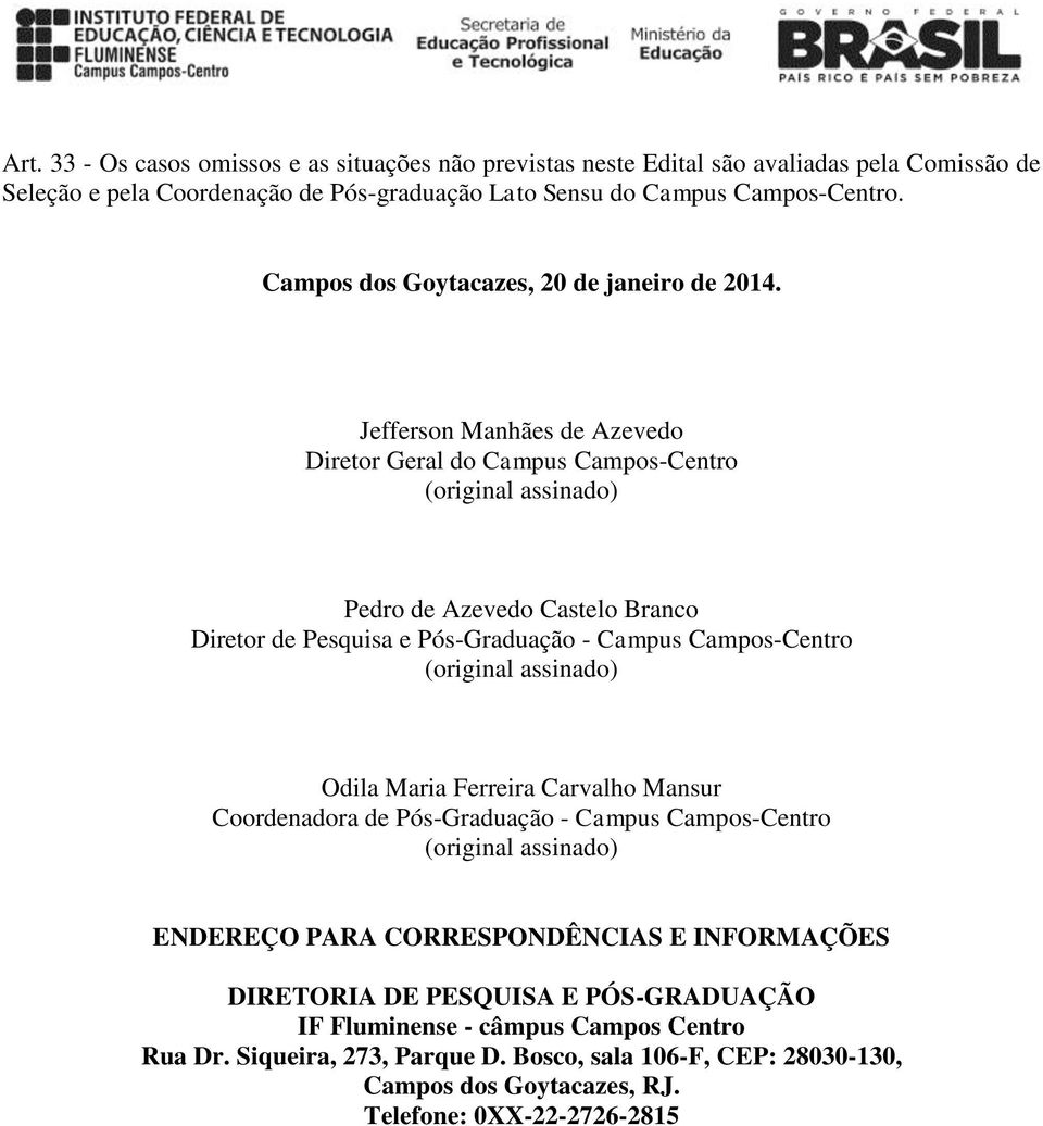 Jefferson Manhães de Azevedo Diretor Geral do Campus Campos-Centro (original assinado) Pedro de Azevedo Castelo Branco Diretor de Pesquisa e Pós-Graduação - Campus Campos-Centro (original