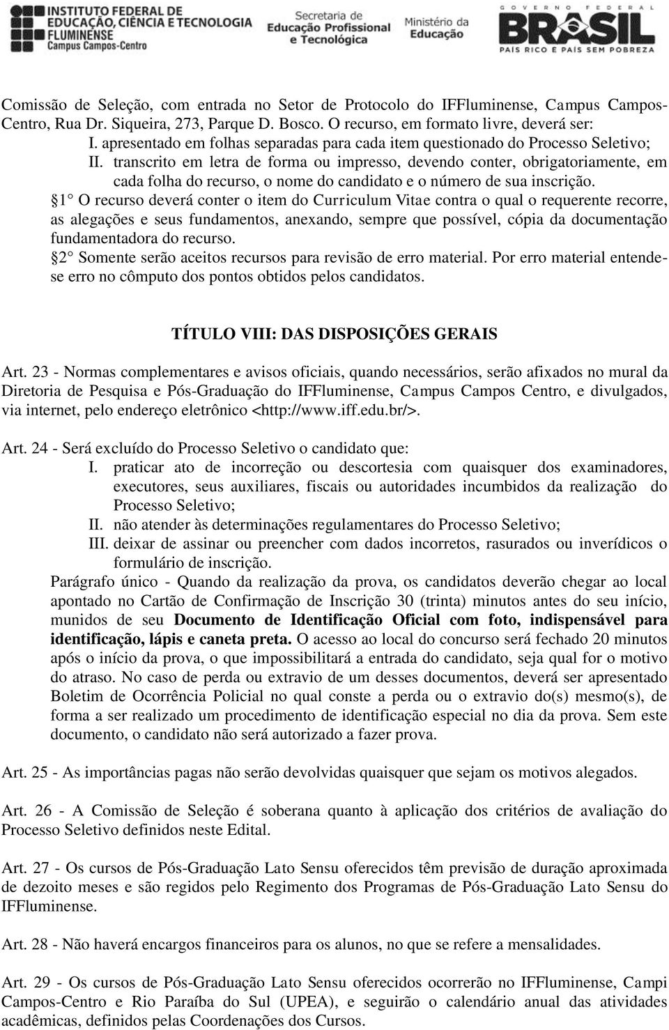 transcrito em letra de forma ou impresso, devendo conter, obrigatoriamente, em cada folha do recurso, o nome do candidato e o número de sua inscrição.