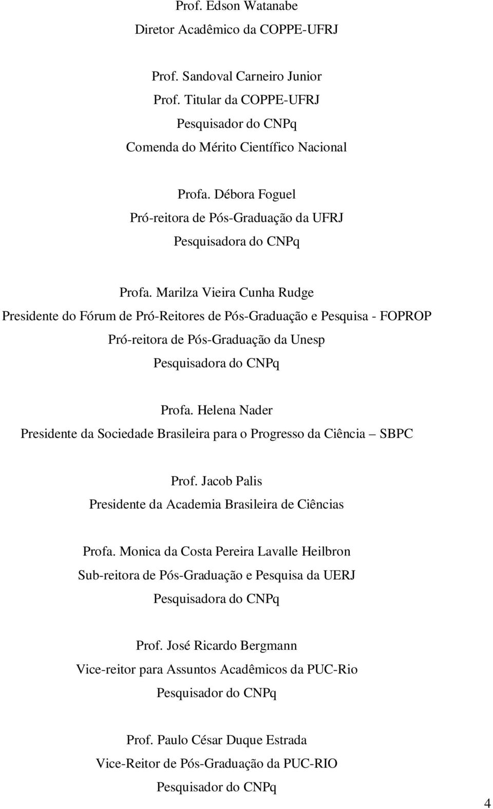 Marilza Vieira Cunha Rudge Presidente do Fórum de Pró-Reitores de Pós-Graduação e Pesquisa - FOPROP Pró-reitora de Pós-Graduação da Unesp Profa.