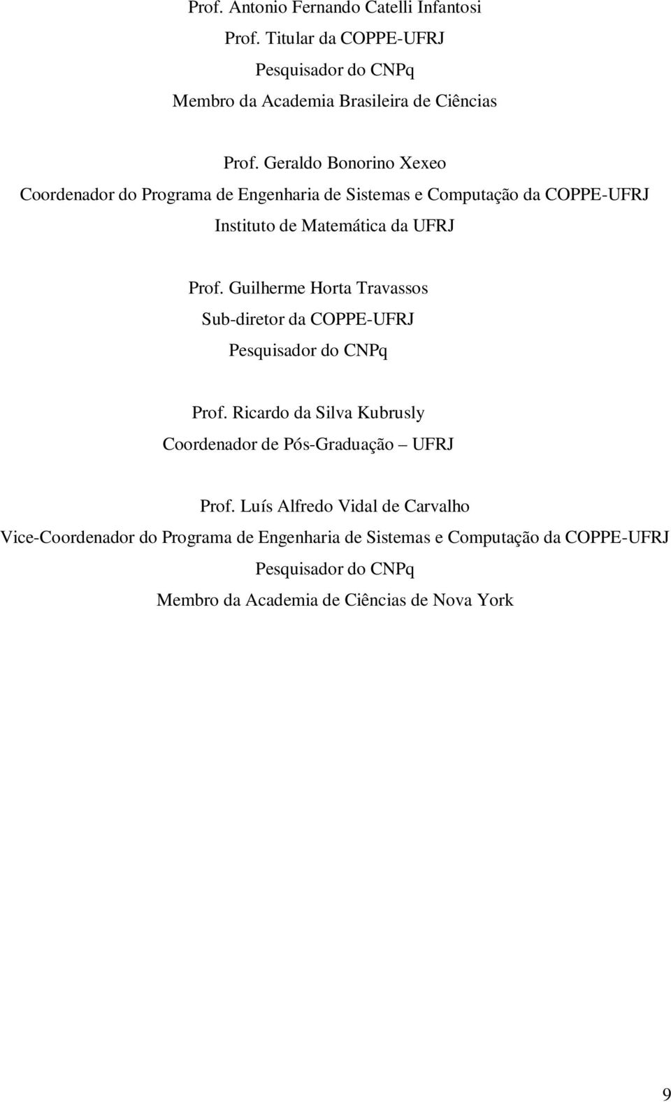 Prof. Guilherme Horta Travassos Sub-diretor da COPPE-UFRJ Prof. Ricardo da Silva Kubrusly Coordenador de Pós-Graduação UFRJ Prof.