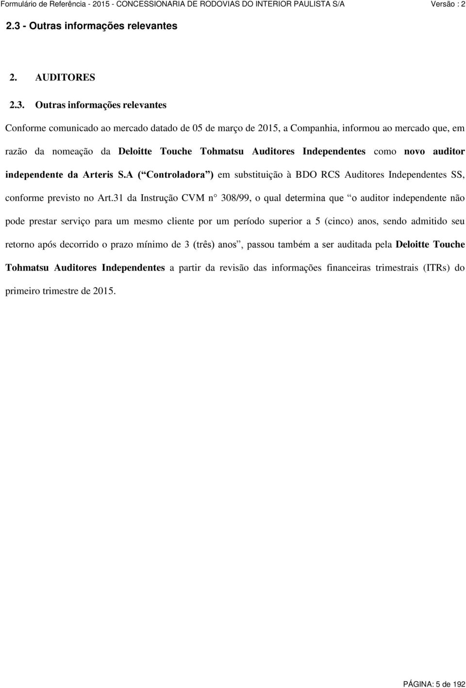 A ( Controladora ) em substituição à BDO RCS Auditores Independentes SS, conforme previsto no Art.