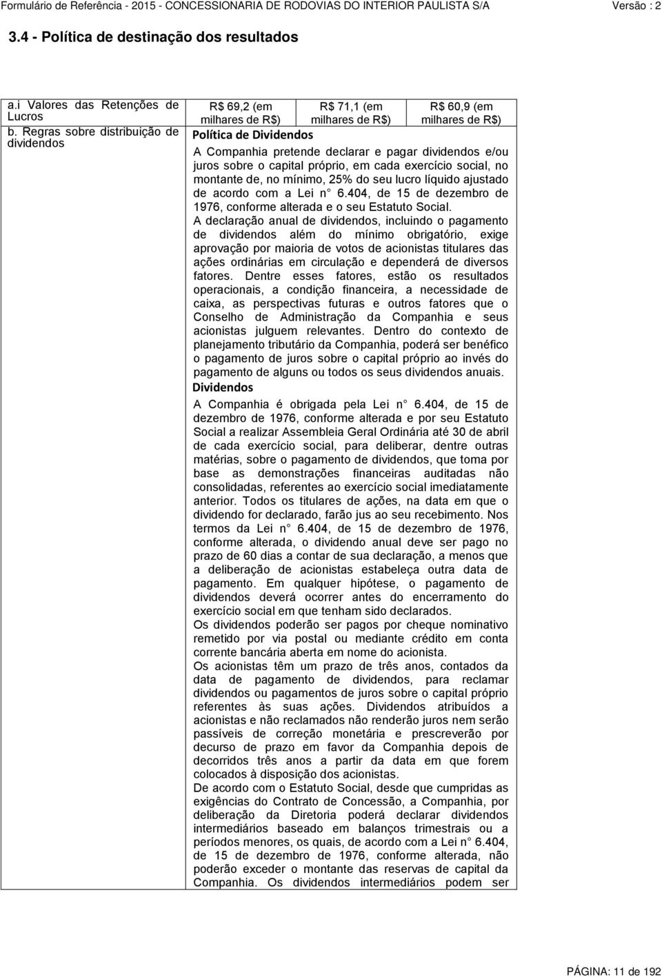 e/ou juros sobre o capital próprio, em cada exercício social, no montante de, no mínimo, 25% do seu lucro líquido ajustado de acordo com a Lei n 6.