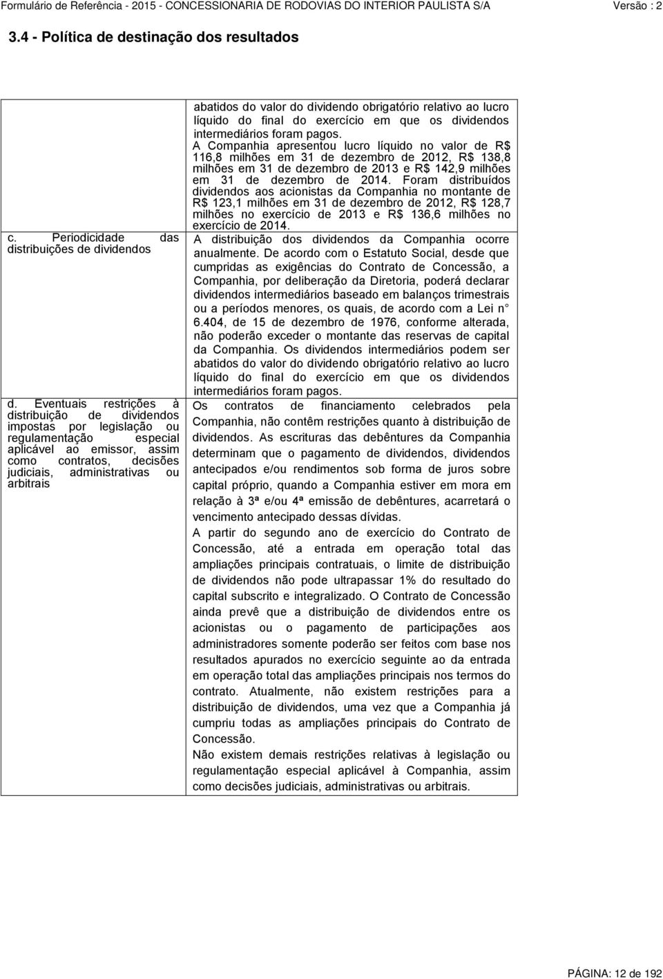 abatidos do valor do dividendo obrigatório relativo ao lucro líquido do final do exercício em que os dividendos intermediários foram pagos.