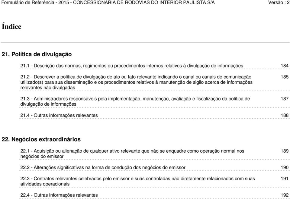 acerca de informações relevantes não divulgadas 21.3 - Administradores responsáveis pela implementação, manutenção, avaliação e fiscalização da política de divulgação de informações 185 187 21.