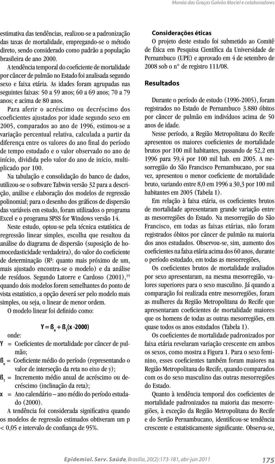 As idades foram agrupadas nas seguintes faixas: 5 a 59 anos; a 9 anos; 7 a 79 anos; e acima de anos.