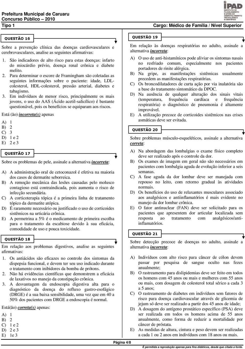 Para determinar o escore de Framingham são coletadas as seguintes informações sobre o paciente: idade, LDLcolesterol, HDL-colesterol, pressão arterial, diabetes e tabagismo. 3.